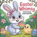 Easter Whimsy: Cute & Cozy Coloring Book for Adults, Teens and Kids Featuring Adorable Animals, Easter Eggs, Spring Florals & Relaxing Cozy Designs