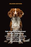 The Complete Brittany Spaniel Handbook: A Practical Guide to Training, Raising, and Caring for an Energetic, Loyal Hunting Companion