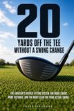20 Yards Off the Tee Without a Swing Change: The Amateur's Driver Fitting System for More Carry, More Distance, and the Right Club for Your Actual Swing