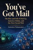 You’ve Independently Published You've Got Mail: The Rise and Fall of Dial-Up, America Online, and the First Social Web