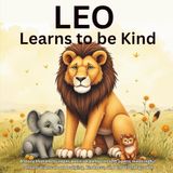 Leo Learns to Be Kind: A Heartwarming Jungle Adventure About Friendship, Empathy, Respect, and Learning That True Strength Comes from Kindness | A Social Emotional Learning Story for Children Ages 4–8