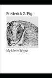 Frederick G. Pig: My Life in School