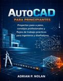 AutoCAD PARA PRINCIPIANTES: Proyectos paso a paso, consejos profesionales y flujos de trabajo reales para ingenieros y diseñadores