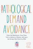 Pathological Independently Published Pathological Demand Avoidance: Calm the Meltdowns, Save Them from a Lifetime of Shame, and Learn the Scripts That Work for PDA and Autistic Kids Paperback