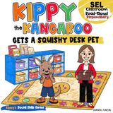 Kippy the Kangaroo Gets a Squishy Desk Pet: SEL Classroom Read-Aloud Picture Book About Responsibility