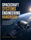 SPACECRAFT SYSTEMS ENGINEERING HANDBOOK: Professional Methods for Mission Design, Satellite Subsystems, Integration, Verification, Launch Operations, and Spacecraft Reliability