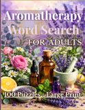 Aromatherapy Word Search: 100 Large Print Puzzles for Seniors