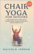 Chair Independently Published Chair Yoga for Seniors: Gentle Seated Exercises to Improve Balance, Flexibility, Mobility, Strength, and Independence Without Leaving Your Chair