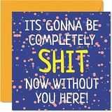 Het verlaten van geschenken voor collega's Vrouwen Mannen - Gonna Be Sh* t Zonder jou - Sorry dat je veel geluk verlaat in je nieuwe baan kaart, 145mm x 145mm wenskaarten, grappige verlaten geschenken felicitaties kaart