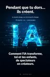 Pendant que tu dors… ils créent. Le monde change, ou c'est toi qui le changes.: Comment l'IA transforme, toi et tes enfants, de spectateurs en créateurs. (L'IA pour toute la famille)