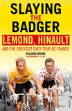 Slaying LeMond Slaying the Badger: LeMond, Hinault and the Greatest Ever Tour de France