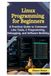 Linux Programming for Beginners: A Practical Guide to Command Line Tools, C Programming, Debugging, and Software Building