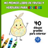 Mi Primer Libro para Colorear Frutas y Verduras: 40 Dibujos Grandes y Fáciles para Niños de 1 a 3 Años - Líneas Gruesas para Manos Pequeñas