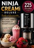 Ninja CREAMi Deluxe — 225 Recettes Faciles et Gourmandes de Glaces, Sorbets, Milkshakes et Desserts Glacés
