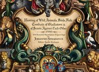 Hunting of Wild Animals, Birds, Fish. Combats of Gladiators: & of Beasts against each other (1580), 104 Restored Masterpiece Engravings