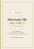 Ätherische Öle von A bis Z — Die Kompaktausgabe: Die 63 wichtigsten Öle für den Alltag sicher anwenden