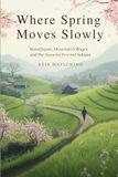 Where Spring Moves Slowly: Rural Japan, Mountain Villages and the Seasons Beyond Sakura