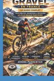 Gravel en France: Le Guide Complet pour Débuter, Progresser et Découvrir les Plus Beaux Parcours