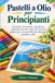 Pastelli a Olio per Principianti: Tecniche, strumenti, sfumature, miscelazione dei colori ed esercizi pratici per creare bellissimi disegni a pastello a olio