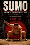 Sumo: History, Culture & Beginner's Guide: The Ancient Ritual Behind Japan's Most Misunderstood Sport