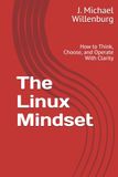 The Linux Mindset: How to Think, Choose, and Operate With Clarity
