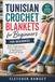 Tunisian Crochet Blankets for Beginners