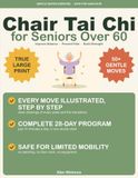 Chair Tai Chi for Seniors Over 60: The Large-Print, Fully Illustrated 28-Day Seated Program to Improve Balance, Prevent Falls, Build Strength & Boost Energy - Every Move Shown Step by Step