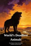 World's Deadliest Animals: 50 of Nature's Most Formidable Predators and Survivors