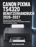 Canon PIXMA TS4320 Benutzerhandbuch 2026–2027: Was die Kurzanleitung auslässt: WLAN-Probleme lösen, Druckqualität verbessern und Tintenkosten senken