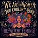 We Are The Women You Couldn't Burn: The Witchy Feminist Coloring Book