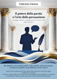 Il potere della parola e l'arte della persuasione. Strategie retoriche e dialettiche per vincere le sfide argomentative