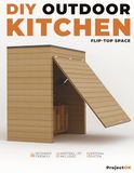 The Flip-Top Outdoor Kitchen: Build Your Own Closable Outdoor Kitchen: Step-by-Step Plans for a Space-Saving BBQ Pavilion