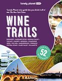 Wine Lonely Planet Wine Trails 2ed - anglais: 52 itineraries through the world’s most exciting wine regions: 2