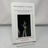 Prerequisites to Ecstasy: A No-Nonsense Guide to What It Really Takes to Create the Love and Sex We Say We Want