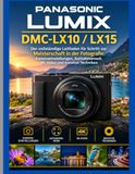 PANASONIC LUMIX DMC-LX10 / LX15: Der vollständige Leitfaden für Schritt zur Meisterschaft in der Fotografie, Kameraeinstellungen, Aufnahmemodi, 4K-Video und kreative Techniken