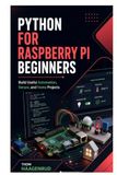 Python for Raspberry Pi Beginners: Build Useful Automation, Sensor, and Home Projects