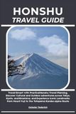 HONSHU TRAVEL GUIDE: Travel Smart with Practical Honshu Travel Planning, Discover Cultural and Outdoor Adventures Across Tokyo, Kyoto, and Hiroshima, ... Fuji to the Tateyama Kurobe Alpine Route