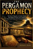 THE PERGAMON PROPHECY: The Altar of Pergamon, an Ancient Throne, Dark Spiritual Powers, and a Prophecy That Could Change the Future of the World