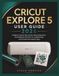 CRICUT EXPLORE 5 USER GUIDE 2026