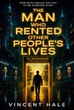 THE MAN WHO RENTED OTHER PEOPLE'S LIVES: A Darkly Comic Speculative Novel About Identity, Technology, and the Price of Becoming Someone Else