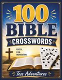 100 Bible Crosswords: Scripture-Themed Puzzles Featuring Old & New Testament People, Places, Events, Miracles, Prophecy, and Christian Faith for Adults, Teens, Families & Church Groups