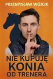 Nie kupuję konia od trenera: Praktyczny poradnik wyboru konia i unikania kosztownych błędów w jeździectwie