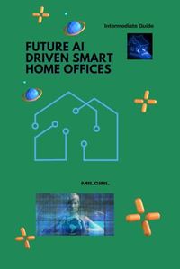 FUTURE AI DRIVEN SMART HOME OFFICES: Intermediate Guide