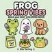 Frog Spring Vibes Coloring Book: Fresh and Happy Coloring Pages with Flowers, Frogs and Relaxing Spring Energy