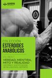 COLECCIÓN ESTEROIDES ANABÓLICOS | VOL.1 VERDAD, MENTIRA, MITO Y REALIDAD HISTORIA Y JUSTIFICACION DE SU USO EN EL DEPORTE