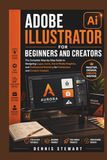 Adobe Illustrator for Beginners and Creators: The Complete Step-by-Step Guide to Designing Logos, Icons, Social Media Graphics, and Professional Branding for Freelancers and Content Creators