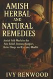 Amish Herbal and Natural Remedies: Amish Folk Medicine for Pain Relief, Immune Support, Better Sleep, and Everyday Health