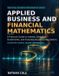 Applied Business and Financial Mathematics: A Practical Guide to Interest, Annuities, Investments, and Everyday Business Calculations