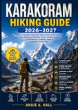 Karakoram Karakoram Hiking Guide 2026–2027: The Complete Guide to K2 Base Camp, Hunza Valley, Fairy Meadows, Baltistan, Scenic Trekking Routes, Trail Planning, Camping, Maps & Adventure Travel Tips