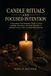 Candle Rituals and Focused Intention: A Grounded, Non-Dogmatic Guide to Using Candles, Ceremony, and Clear Intention to Manifest Focus, Calm, and Real-World Results